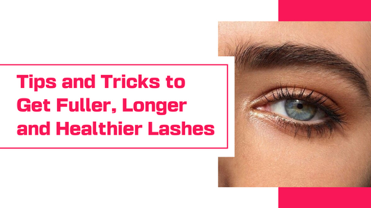 Tips and Tricks to Get Fuller, Longer and Healthier Lashes