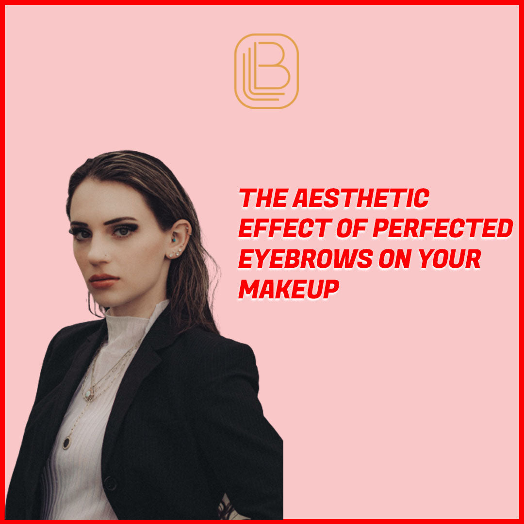 The Aesthetic Effect of Perfected Eyebrows on Your Makeup